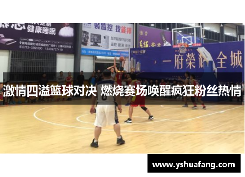 激情四溢篮球对决 燃烧赛场唤醒疯狂粉丝热情