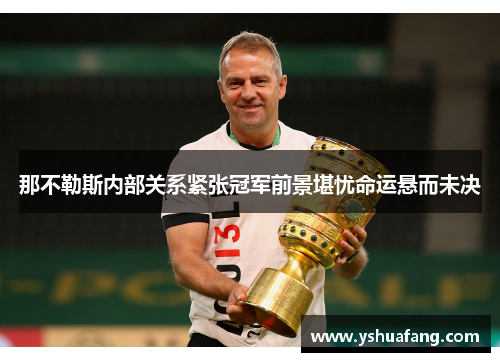 那不勒斯内部关系紧张冠军前景堪忧命运悬而未决
