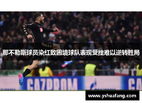 那不勒斯球员染红致困境球队表现受挫难以逆转胜局