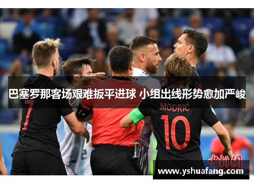 巴塞罗那客场艰难扳平进球 小组出线形势愈加严峻